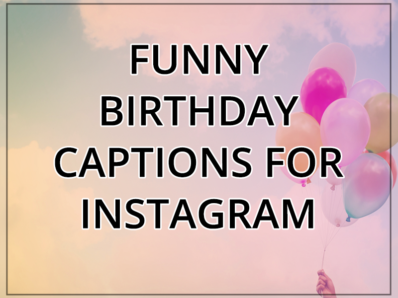 Funny Birthday Captions For Instagram - Quotes Choice